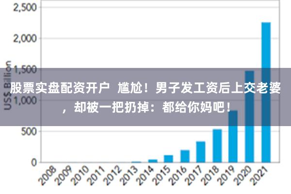 股票实盘配资开户  尴尬！男子发工资后上交老婆，却被一把扔掉：都给你妈吧！