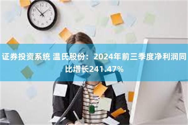 证券投资系统 温氏股份：2024年前三季度净利润同比增长241.47%