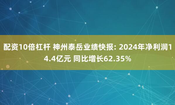 配资10倍杠杆 神州泰岳业绩快报: 2024年净利润14.4亿元 同比增长62.35%