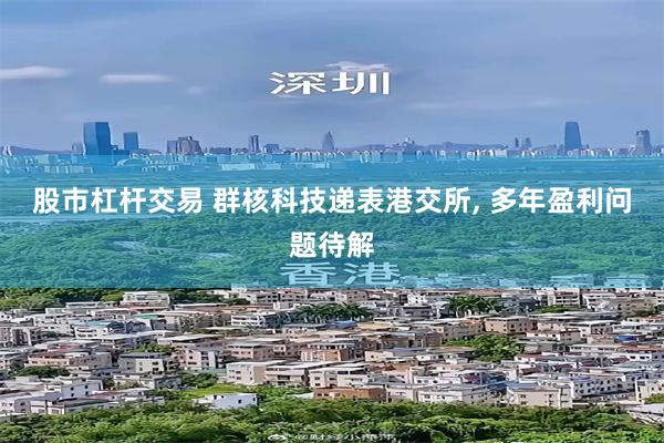 股市杠杆交易 群核科技递表港交所, 多年盈利问题待解